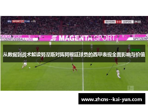 从数据到战术解读努涅斯对阵阿根廷球员的西甲表现全面影响与价值