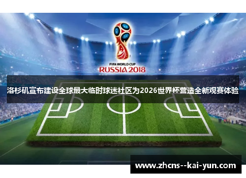 洛杉矶宣布建设全球最大临时球迷社区为2026世界杯营造全新观赛体验 洛杉矶宣布建设全球最大临时球迷社区为2026世界杯营造全新观赛体验
